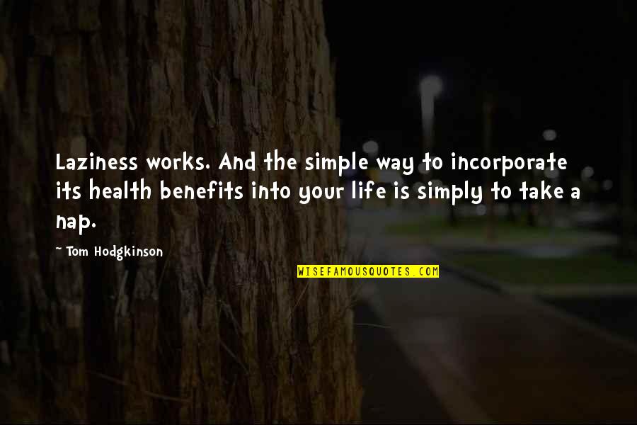 Simply Health Quotes By Tom Hodgkinson: Laziness works. And the simple way to incorporate Simply Health Quotes By Tom Hodgkinson: Laziness works. And the simple way to incorporate