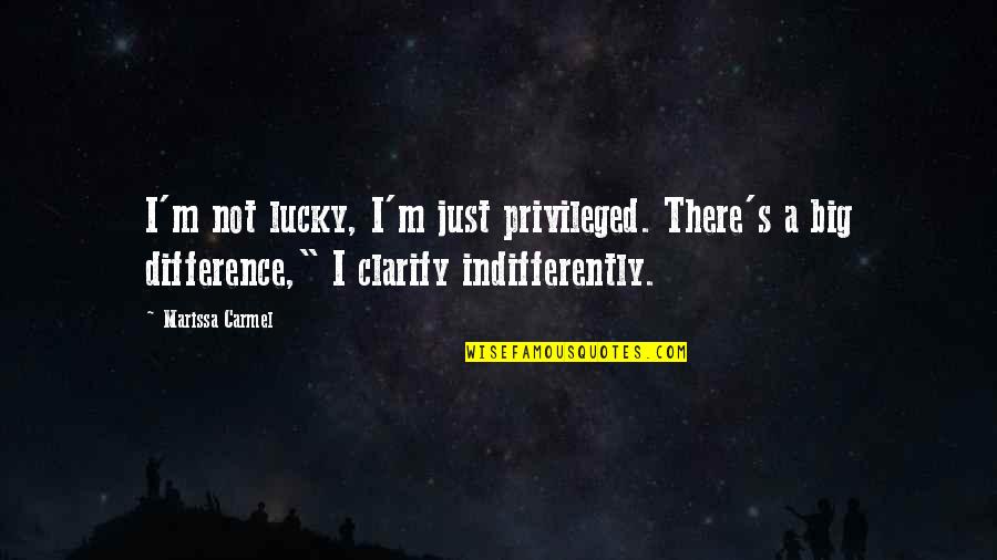 Simply Irresistible Quotes By Marissa Carmel: I'm not lucky, I'm just privileged. There's a