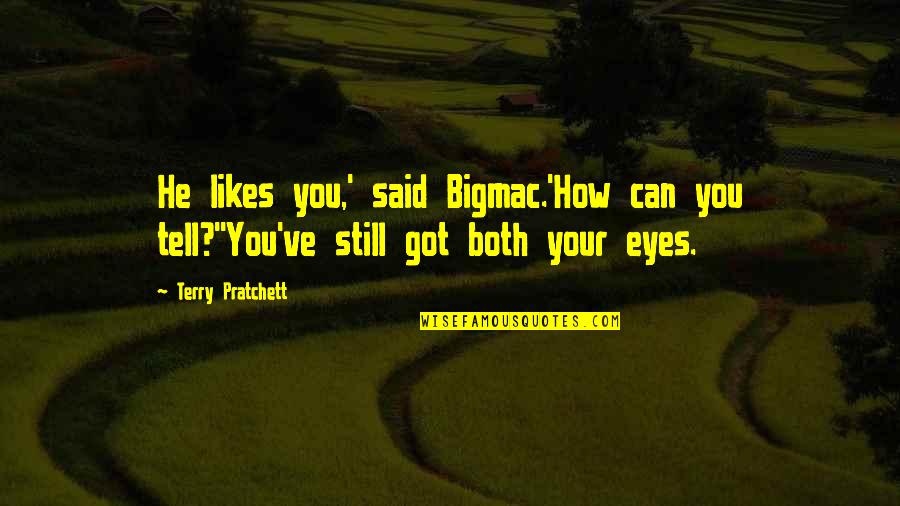 Simply Irresistible Quotes By Terry Pratchett: He likes you,' said Bigmac.'How can you tell?''You've