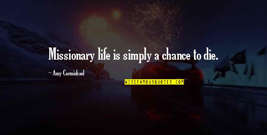 Simply Life Quotes By Amy Carmichael: Missionary life is simply a chance to die.