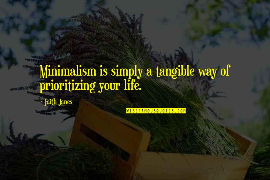 Simply Life Quotes By Faith Janes: Minimalism is simply a tangible way of prioritizing