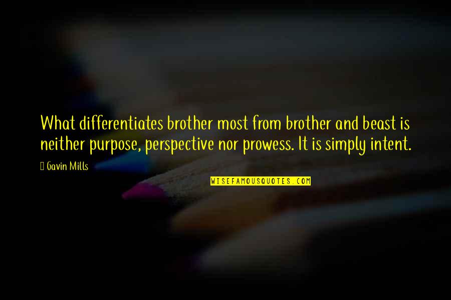 Simply Life Quotes By Gavin Mills: What differentiates brother most from brother and beast