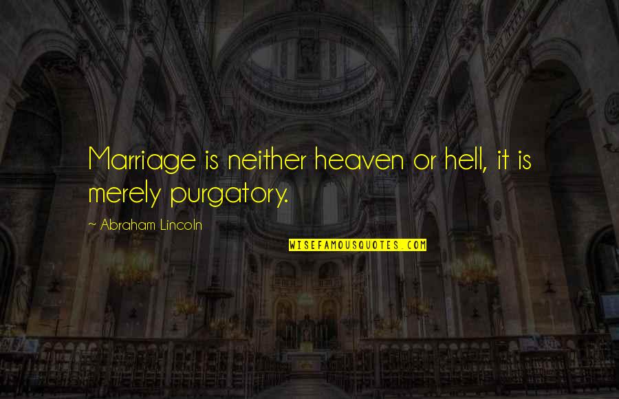 Simply More Healthcare Quotes By Abraham Lincoln: Marriage is neither heaven or hell, it is