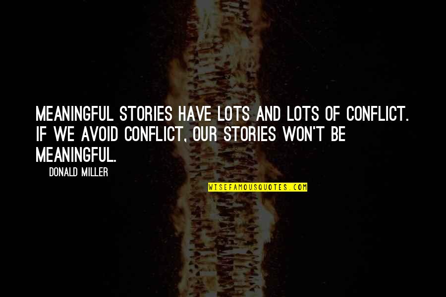 Simply Pretty Quotes By Donald Miller: Meaningful stories have lots and lots of conflict.
