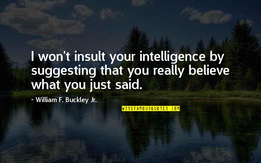 Simply Pretty Quotes By William F. Buckley Jr.: I won't insult your intelligence by suggesting that