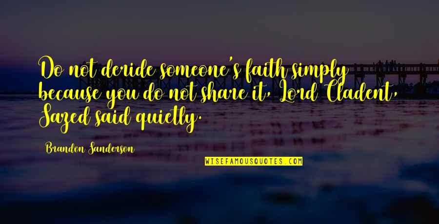 Simply Said Quotes By Brandon Sanderson: Do not deride someone's faith simply because you