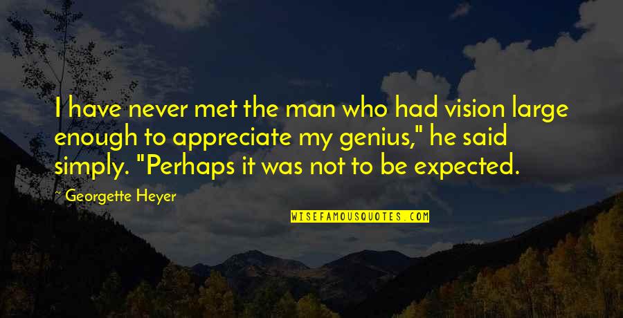 Simply Said Quotes By Georgette Heyer: I have never met the man who had