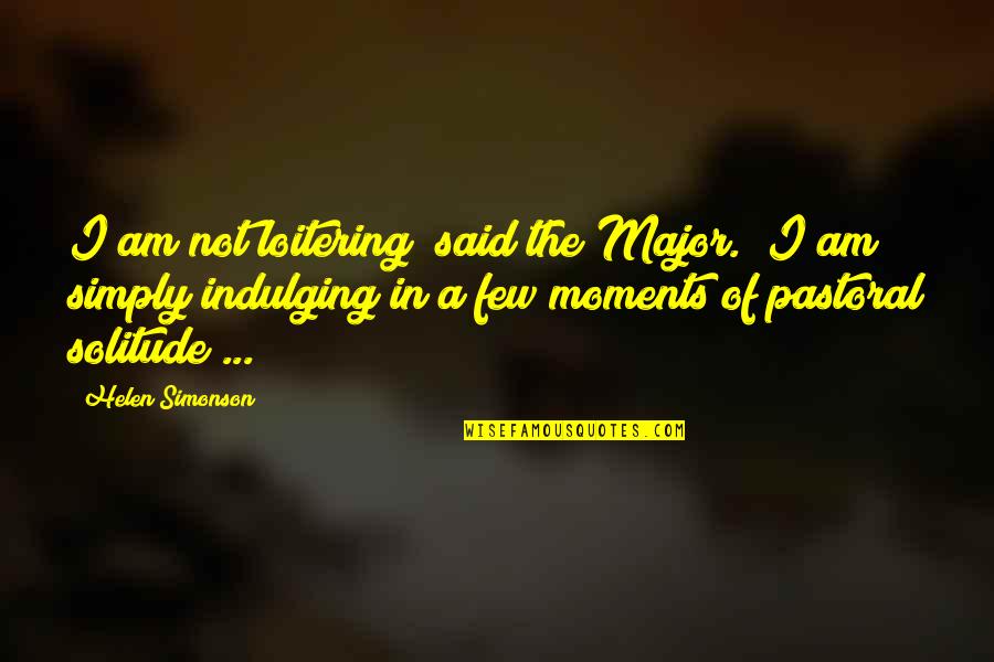Simply Said Quotes By Helen Simonson: I am not loitering" said the Major. "I