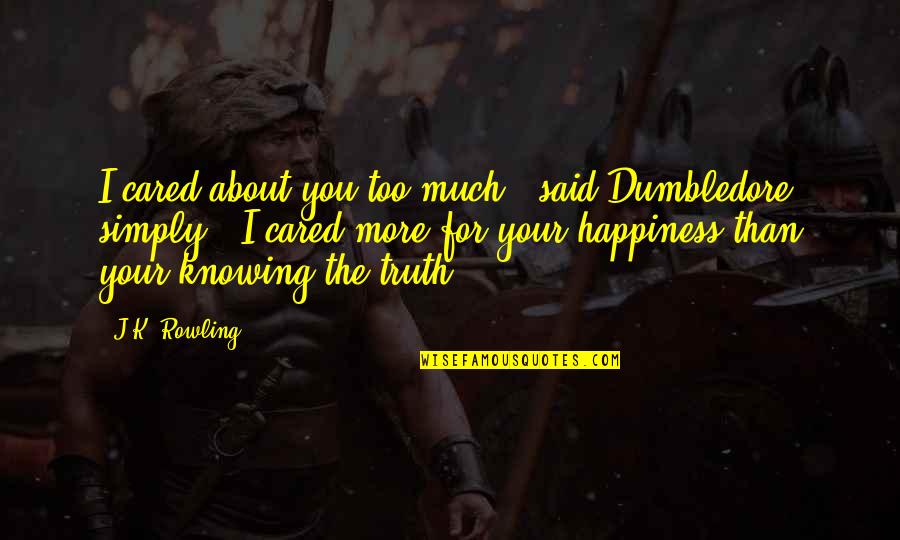 Simply Said Quotes By J.K. Rowling: I cared about you too much," said Dumbledore