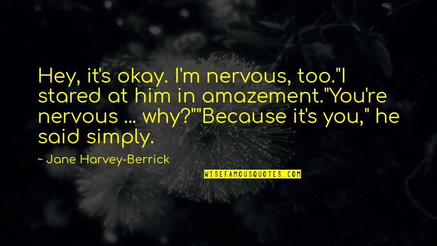 Simply Said Quotes By Jane Harvey-Berrick: Hey, it's okay. I'm nervous, too."I stared at