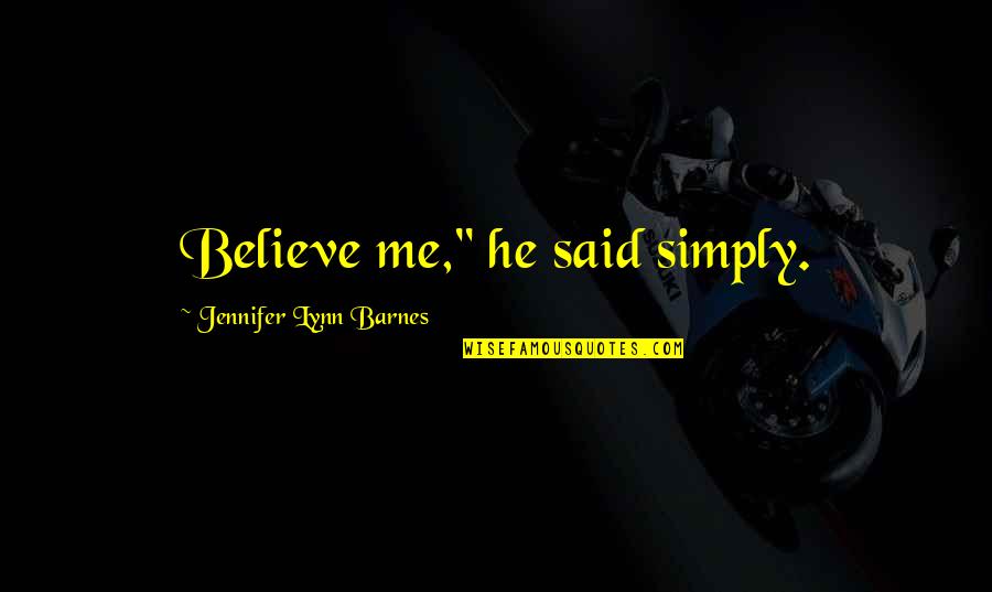Simply Said Quotes By Jennifer Lynn Barnes: Believe me," he said simply.