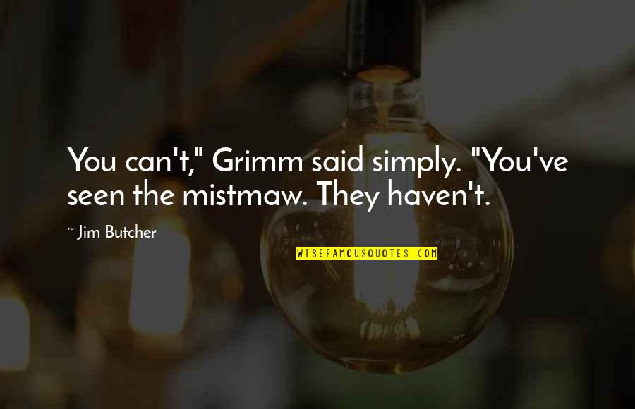 Simply Said Quotes By Jim Butcher: You can't," Grimm said simply. "You've seen the