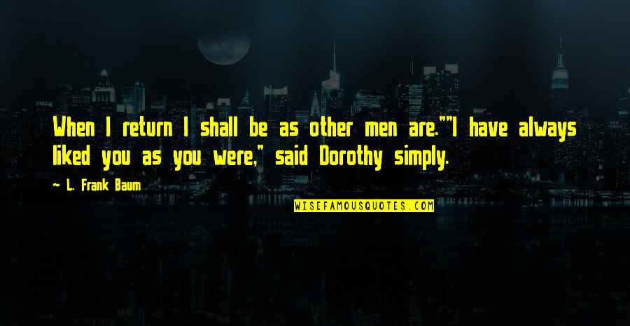 Simply Said Quotes By L. Frank Baum: When I return I shall be as other