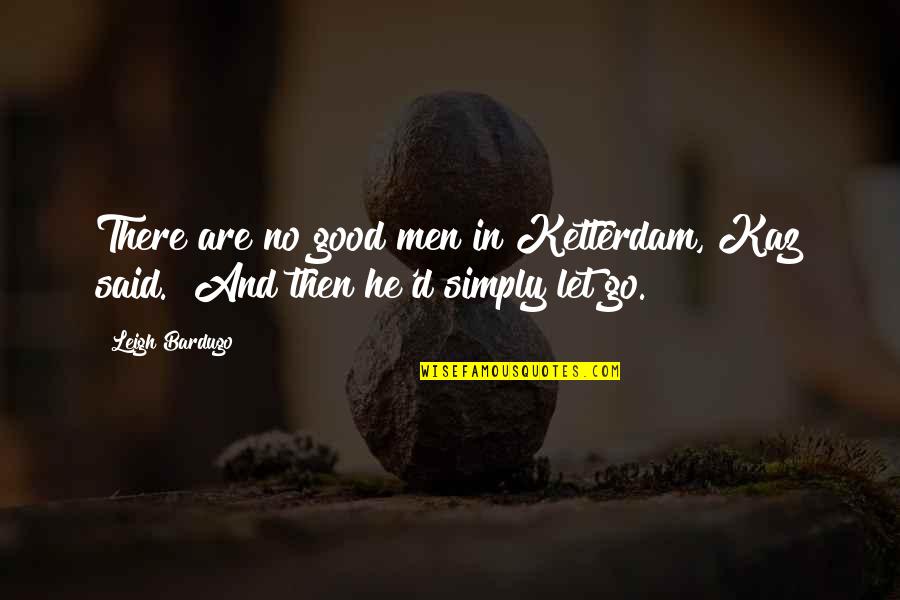 Simply Said Quotes By Leigh Bardugo: There are no good men in Ketterdam, Kaz