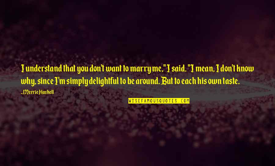 Simply Said Quotes By Merrie Haskell: I understand that you don't want to marry