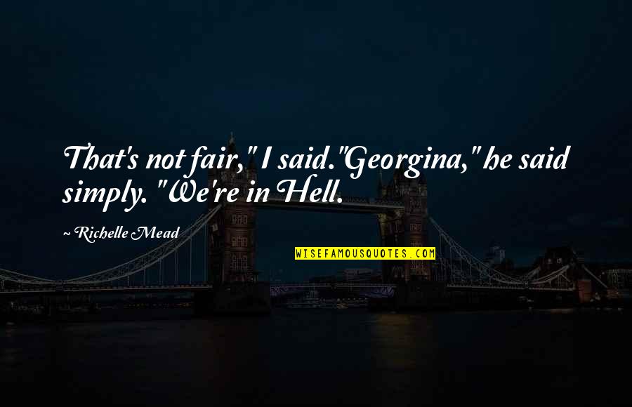 Simply Said Quotes By Richelle Mead: That's not fair," I said."Georgina," he said simply.