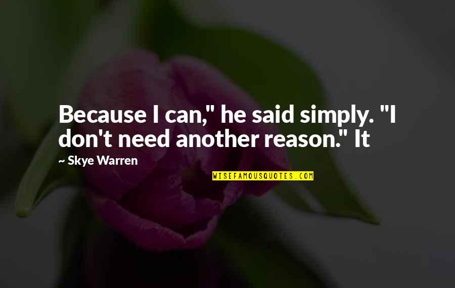 Simply Said Quotes By Skye Warren: Because I can," he said simply. "I don't