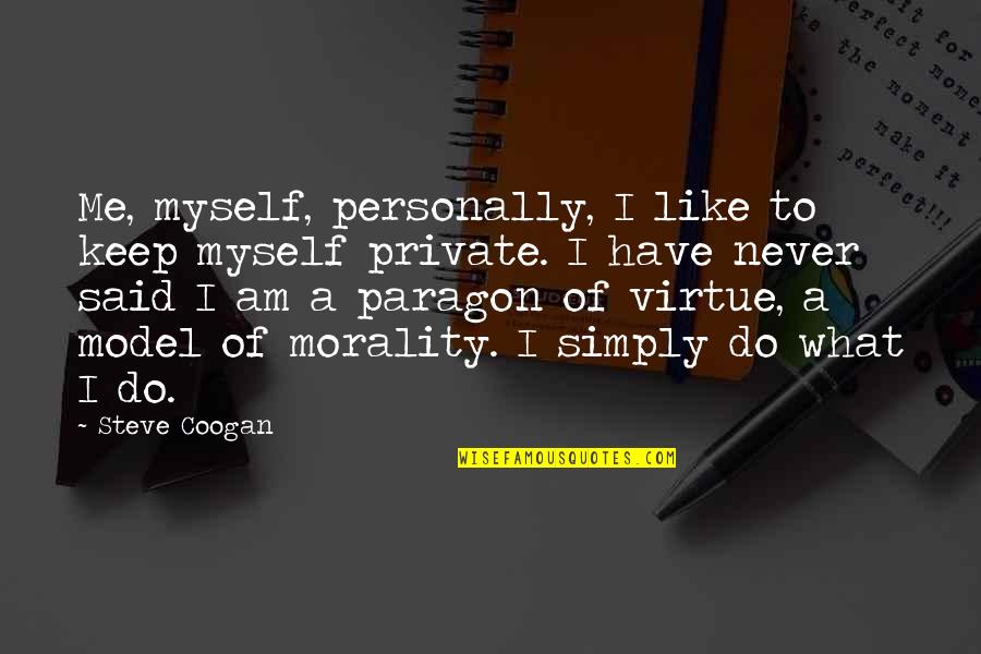 Simply Said Quotes By Steve Coogan: Me, myself, personally, I like to keep myself