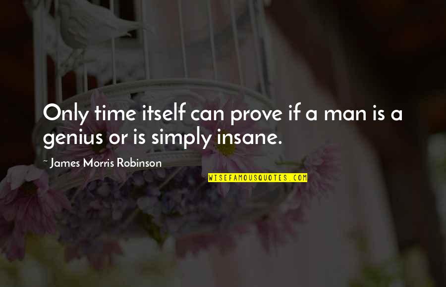 Simply The Best Man Quotes By James Morris Robinson: Only time itself can prove if a man