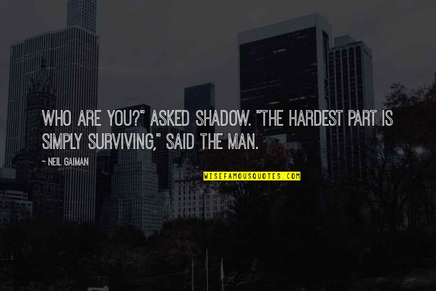 Simply The Best Man Quotes By Neil Gaiman: Who are you?" asked Shadow. "The hardest part