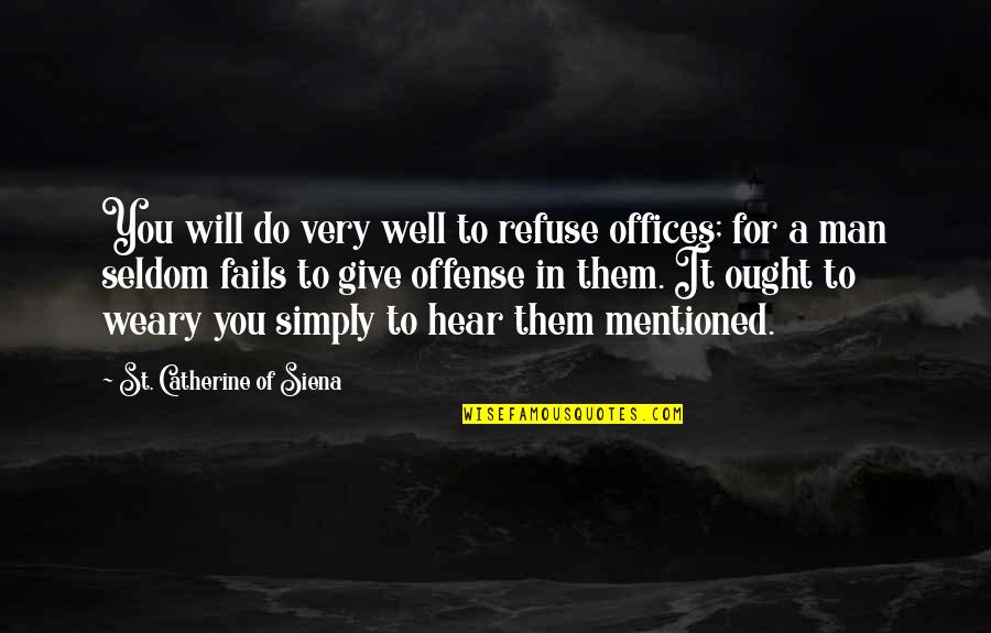 Simply The Best Man Quotes By St. Catherine Of Siena: You will do very well to refuse offices;