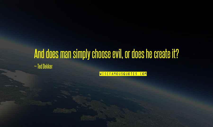 Simply The Best Man Quotes By Ted Dekker: And does man simply choose evil, or does