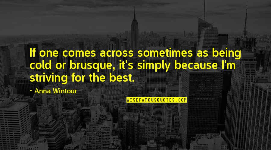 Simply The Best Quotes By Anna Wintour: If one comes across sometimes as being cold Simply The Best Quotes By Anna Wintour: If one comes across sometimes as being cold