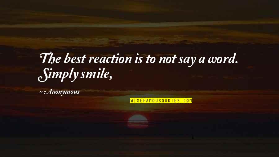 Simply The Best Quotes By Anonymous: The best reaction is to not say a