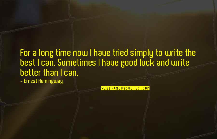 Simply The Best Quotes By Ernest Hemingway,: For a long time now I have tried Simply The Best Quotes By Ernest Hemingway,: For a long time now I have tried