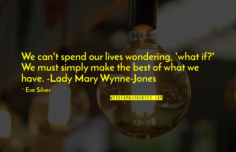 Simply The Best Quotes By Eve Silver: We can't spend our lives wondering, 'what if?'