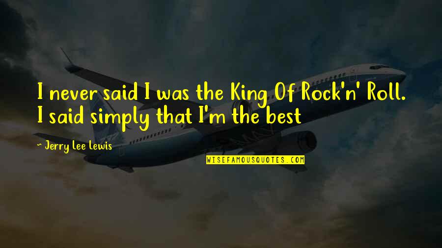 Simply The Best Quotes By Jerry Lee Lewis: I never said I was the King Of