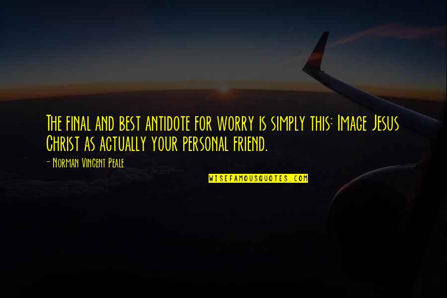 Simply The Best Quotes By Norman Vincent Peale: The final and best antidote for worry is Simply The Best Quotes By Norman Vincent Peale: The final and best antidote for worry is