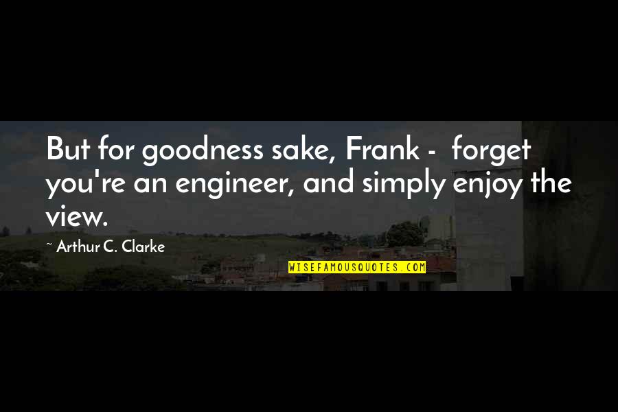 Simply You Quotes By Arthur C. Clarke: But for goodness sake, Frank - forget you're Simply You Quotes By Arthur C. Clarke: But for goodness sake, Frank - forget you're