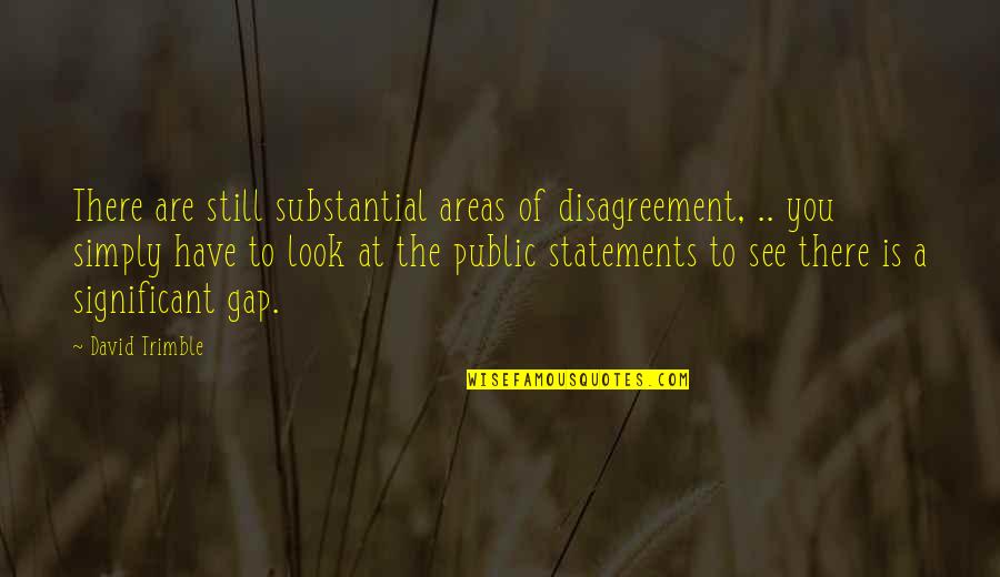 Simply You Quotes By David Trimble: There are still substantial areas of disagreement, .. Simply You Quotes By David Trimble: There are still substantial areas of disagreement, ..