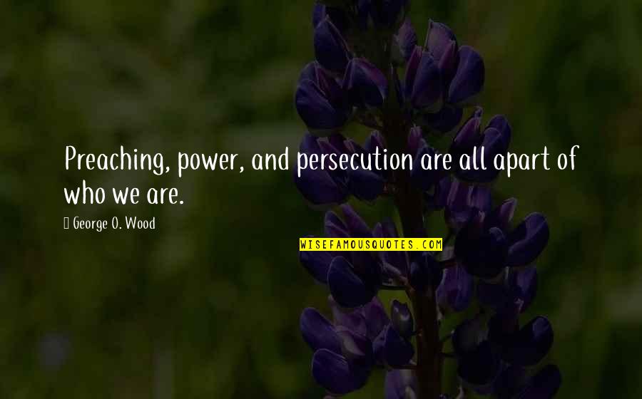 Simplyand Quotes By George O. Wood: Preaching, power, and persecution are all apart of