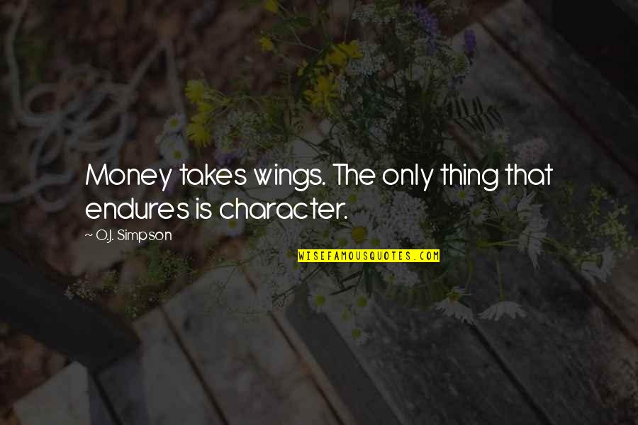 Simpson Character Quotes By O.J. Simpson: Money takes wings. The only thing that endures