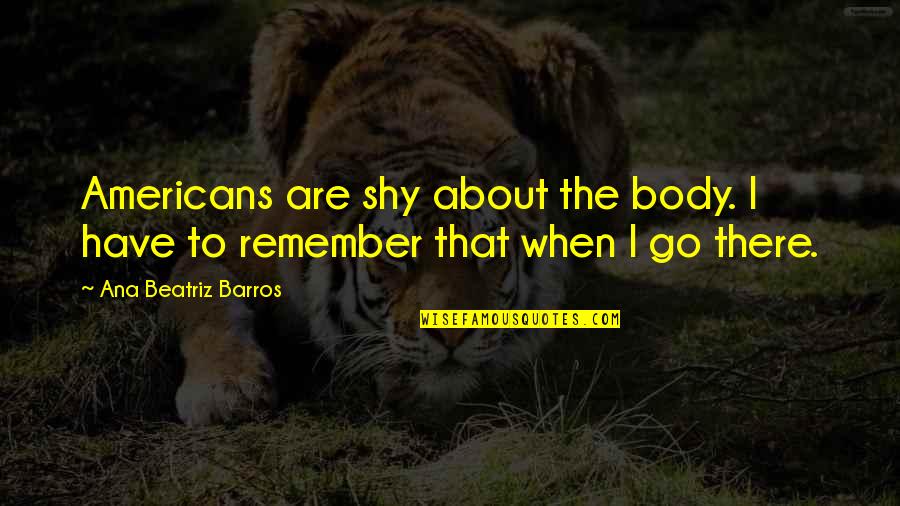 Simpson Door Company Ez Quote Quotes By Ana Beatriz Barros: Americans are shy about the body. I have Simpson Door Company Ez Quote Quotes By Ana Beatriz Barros: Americans are shy about the body. I have