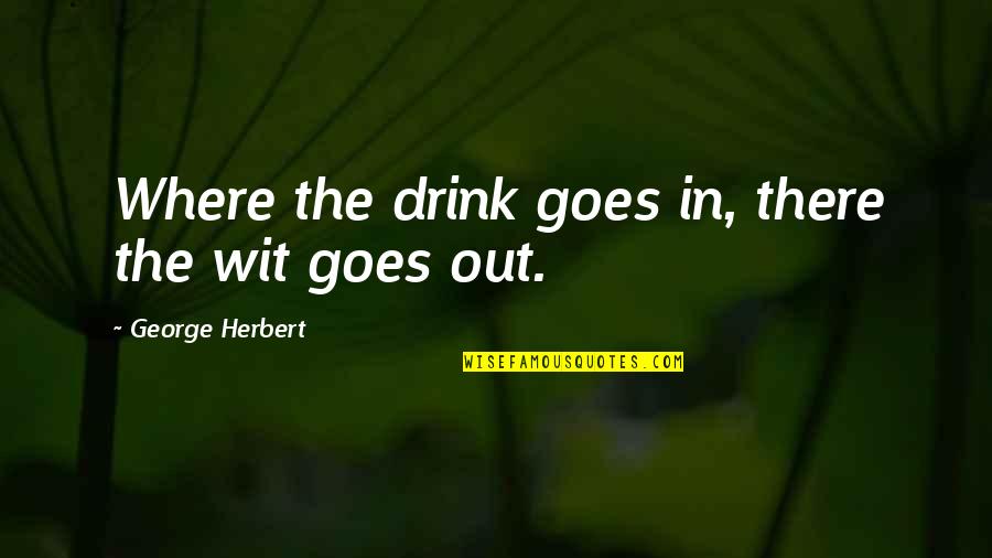 Simpsons Alaska Quotes By George Herbert: Where the drink goes in, there the wit Simpsons Alaska Quotes By George Herbert: Where the drink goes in, there the wit