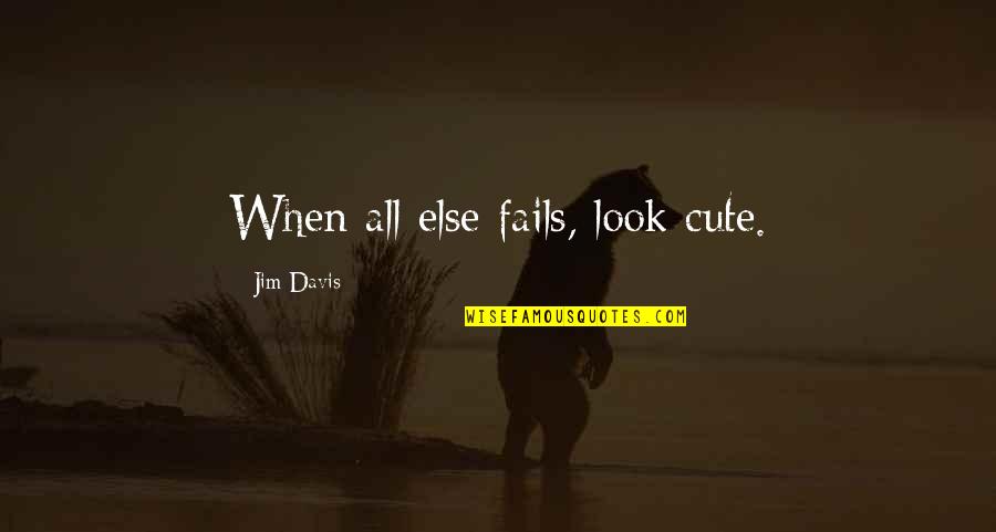 Simpsons Beer Baron Episode Quotes By Jim Davis: When all else fails, look cute. Simpsons Beer Baron Episode Quotes By Jim Davis: When all else fails, look cute.