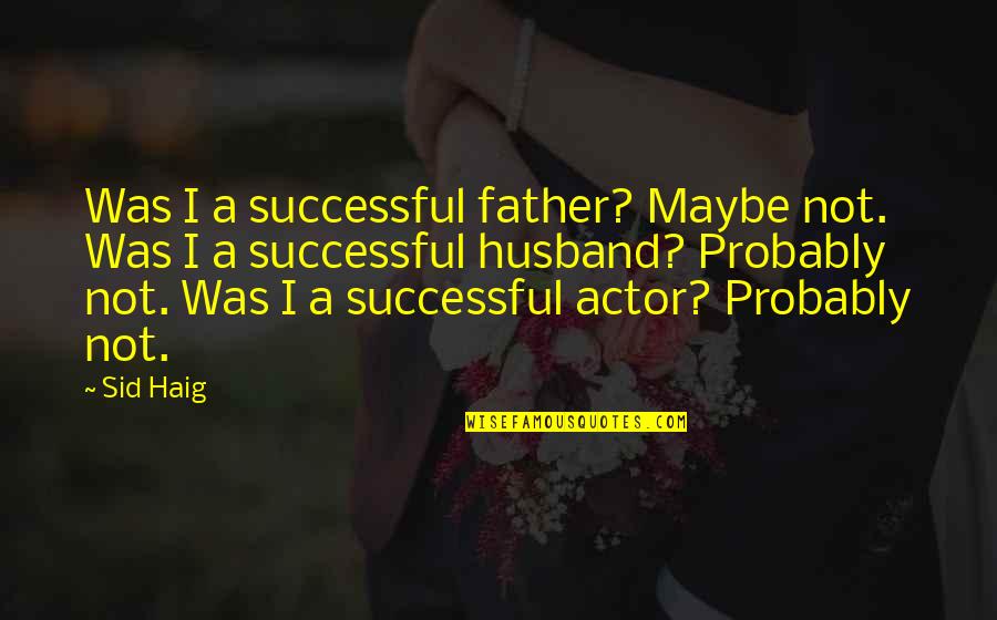 Simpsons Edna Krabappel Quotes By Sid Haig: Was I a successful father? Maybe not. Was