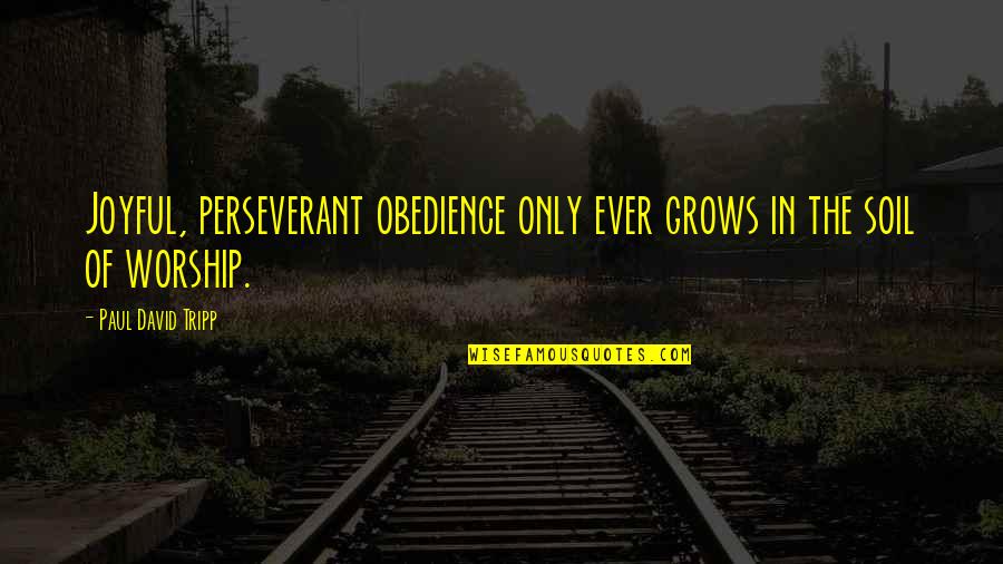 Simpsons Fugu Quotes By Paul David Tripp: Joyful, perseverant obedience only ever grows in the