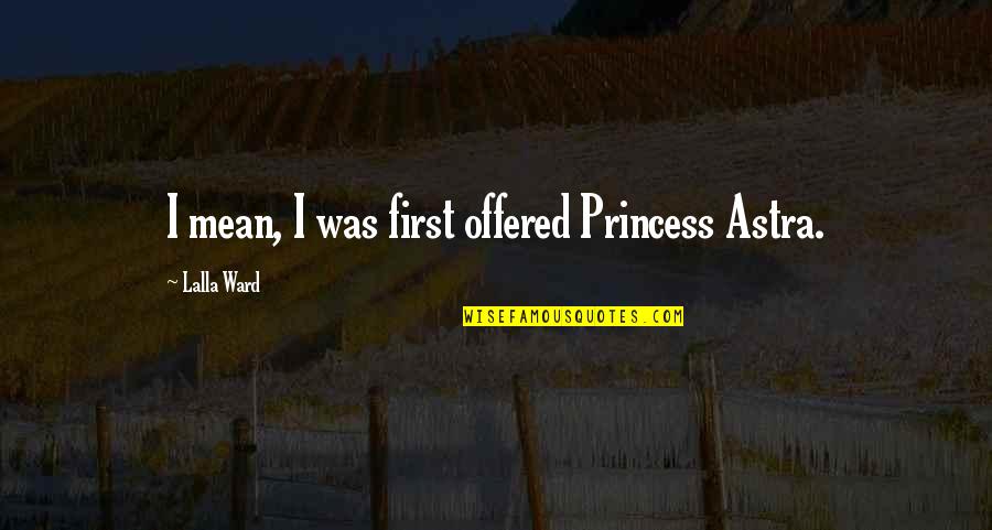 Simpsons Herman Quotes By Lalla Ward: I mean, I was first offered Princess Astra. Simpsons Herman Quotes By Lalla Ward: I mean, I was first offered Princess Astra.
