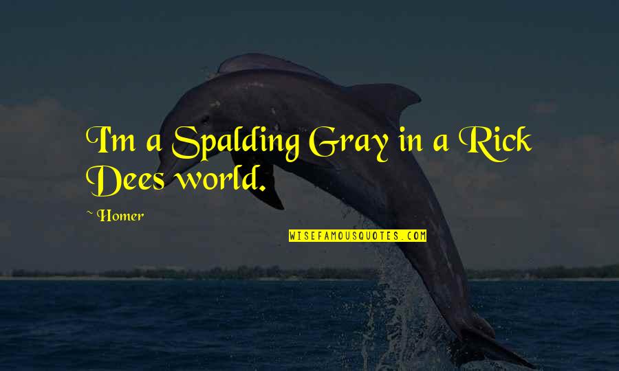 Simpsons Homer Quotes By Homer: I'm a Spalding Gray in a Rick Dees