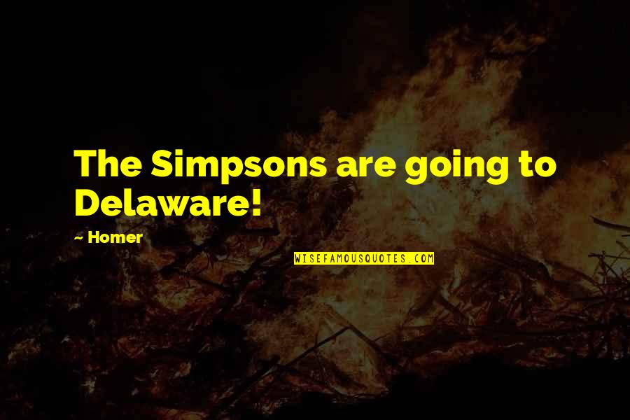 Simpsons Homer Quotes By Homer: The Simpsons are going to Delaware!