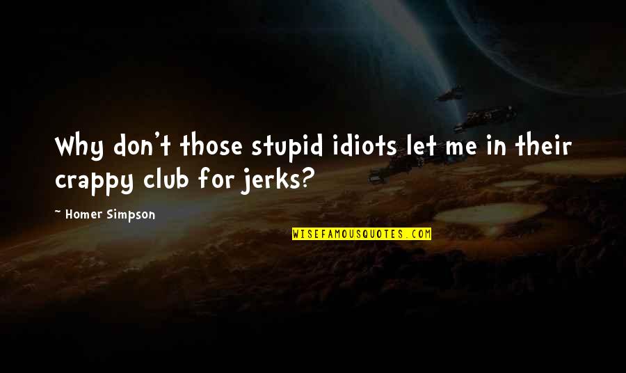 Simpsons Homer Quotes By Homer Simpson: Why don't those stupid idiots let me in