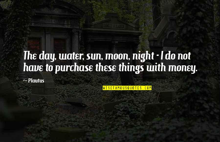 Simpsons Mcgarnagle Quotes By Plautus: The day, water, sun, moon, night - I