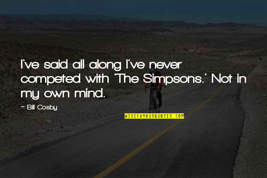 Simpsons Mr X Quotes By Bill Cosby: I've said all along I've never competed with