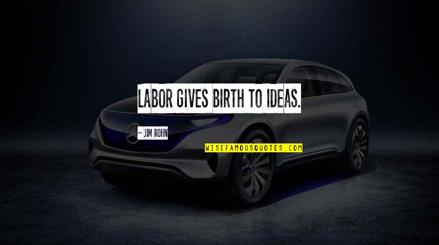 Simpsons Paddling Quotes By Jim Rohn: Labor gives birth to ideas.