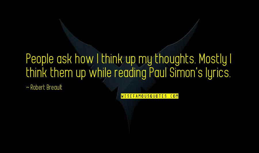 Simpsons Pretzel Quotes By Robert Breault: People ask how I think up my thoughts. Simpsons Pretzel Quotes By Robert Breault: People ask how I think up my thoughts.