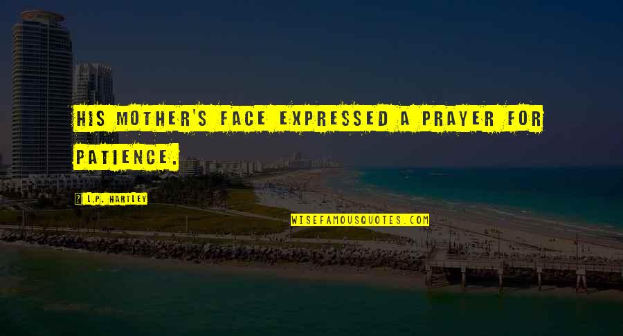 Simpsons Prohibition Quotes By L.P. Hartley: His mother's face expressed a prayer for patience. Simpsons Prohibition Quotes By L.P. Hartley: His mother's face expressed a prayer for patience.